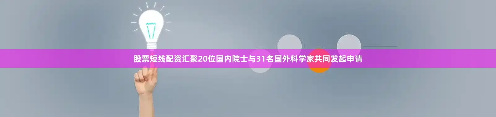 股票短线配资汇聚20位国内院士与31名国外科学家共同发起申请