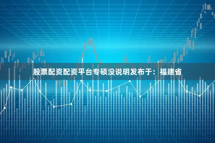 股票配资配资平台专硕没说明发布于：福建省