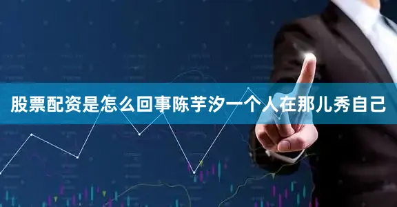 股票配资是怎么回事陈芋汐一个人在那儿秀自己