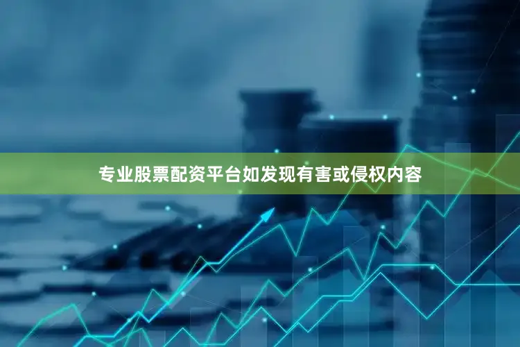 专业股票配资平台如发现有害或侵权内容